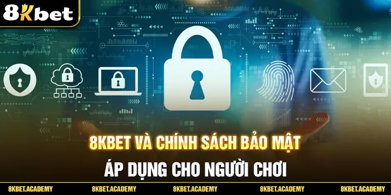 8KBET và chính sách bảo mật áp dụng cho người chơi