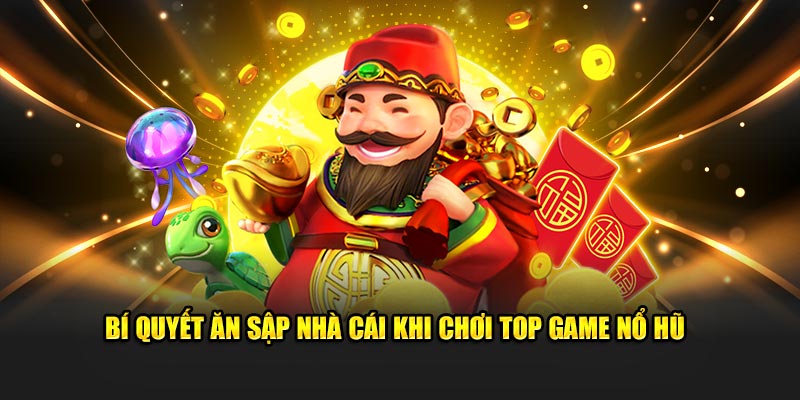 Bí quyết ăn sập nhà cái khi chơi  top game nổ hũ 