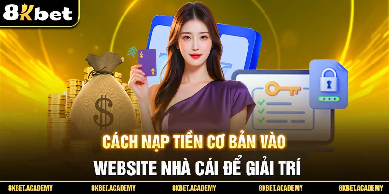 Cách nạp tiền cơ bản vào website nhà cái để giải trí