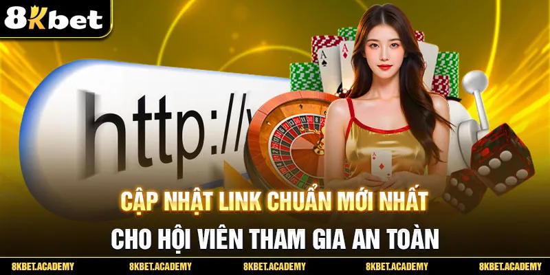 8KBET cập nhật link chuẩn mời bạn mới tham gia an toàn