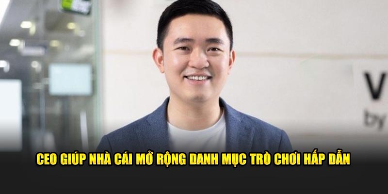 CEO giúp nhà cái mở rộng danh mục trò chơi hấp dẫn