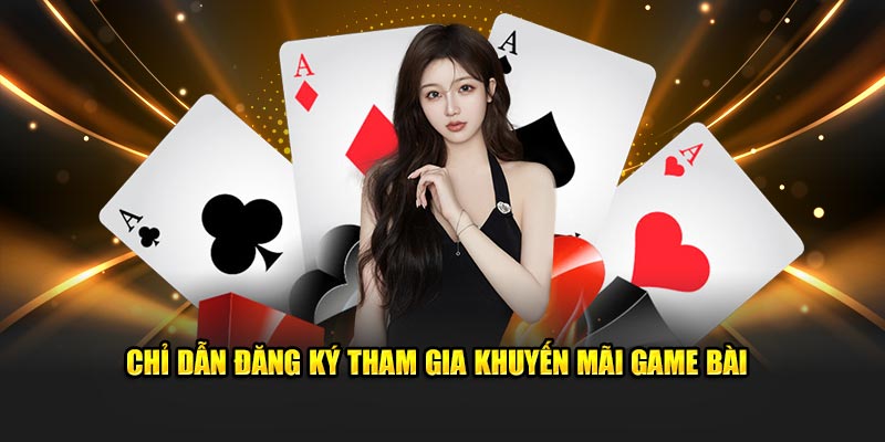 Chỉ dẫn đăng ký tham gia khuyến mãi game bài 