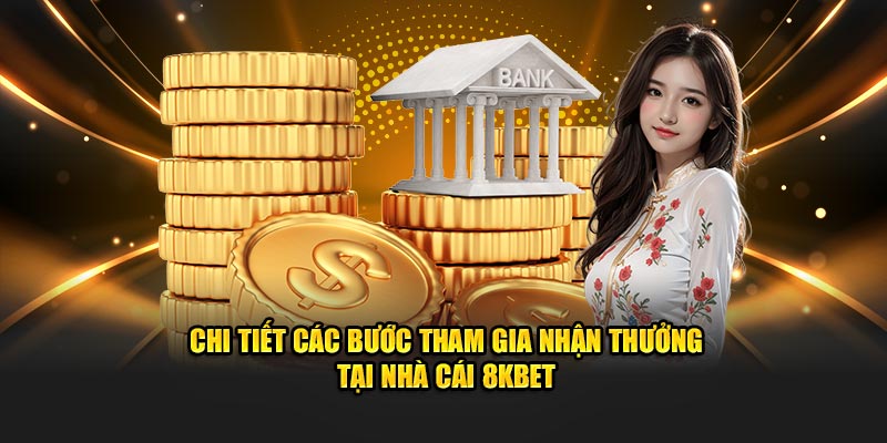 Chi tiết các bước tham gia nhận thưởng tại nhà cái 8KBET