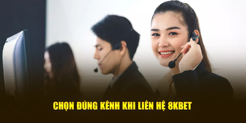 Chọn đúng kênh khi liên hệ 8KBET