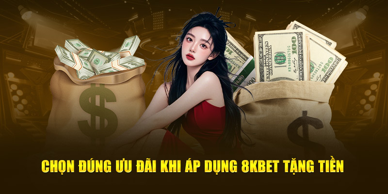 Chọn đúng ưu đãi khi áp dụng 8KBET tặng tiền