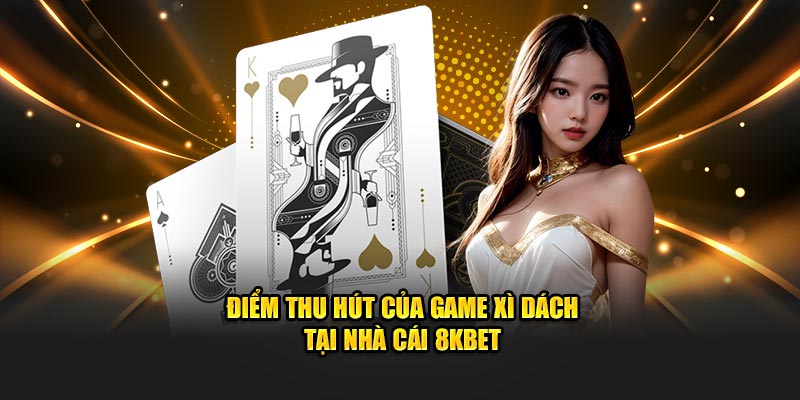 Điểm thu hút của game xì dách tại nhà cái 8KBET