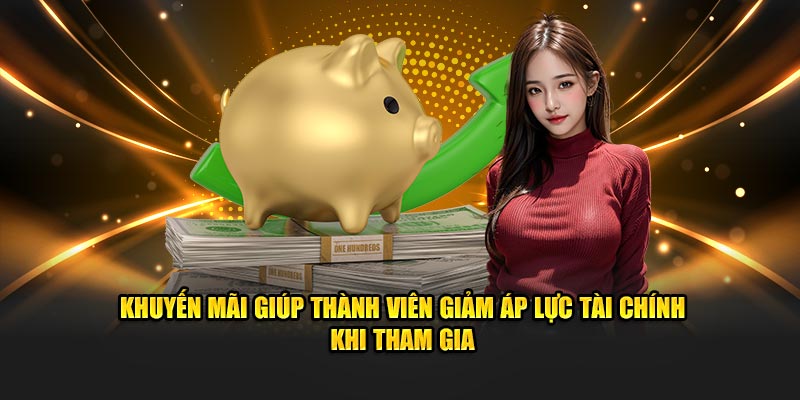 Khuyến mãi giúp thành viên giảm áp lực tài chính khi tham gia