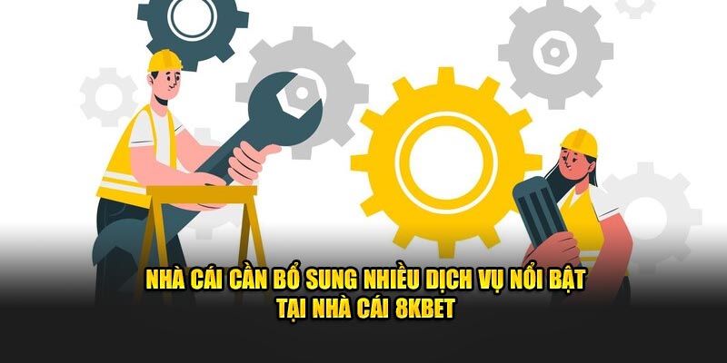 Nhà cái cần bổ sung nhiều dịch vụ nổi bật tại nhà cái 8KBET