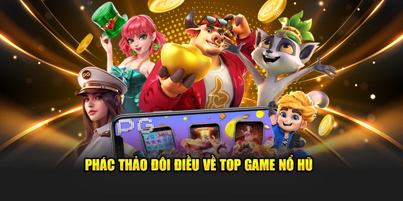 Phác thảo đôi điều về top game nổ hũ 