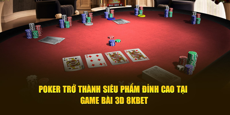 Poker trở thành siêu phẩm đỉnh cao tại game bài 3D 8KBET