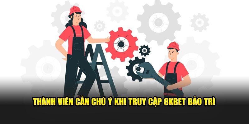 Thành viên cần chú ý khi truy cập 8KBET bảo trì