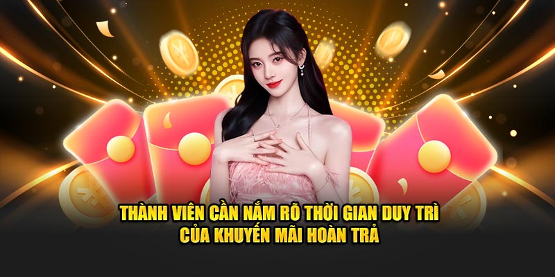 Thành viên cần nắm rõ thời gian duy trì của khuyến mãi hoàn trả